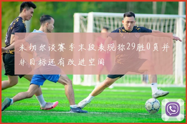 米切尔谈赛季末段表现称29胜0负并非目标还有改进空间