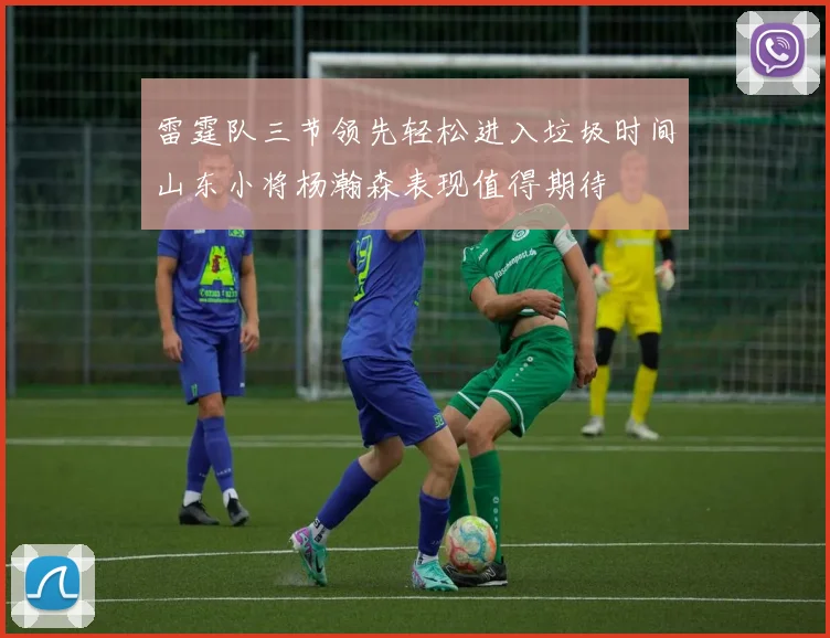 雷霆队三节领先轻松进入垃圾时间山东小将杨瀚森表现值得期待